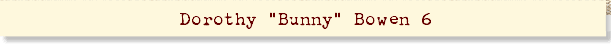 Dorothy "Bunny" Bowen 6